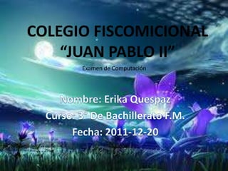 COLEGIO FISCOMICIONAL
    “JUAN PABLO II”
      Examen de Computación
 