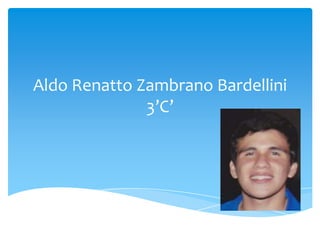 Aldo Renatto Zambrano Bardellini
              3’C’
 