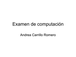 Examen de computación Andrea Carrillo Romero 