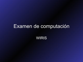 Examen de computación WIRIS 