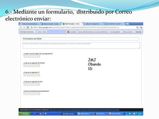 6.- Mediante un formulario, distribuido por Correo
electrónico enviar:
 