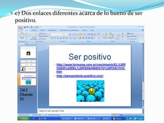  c) Dos enlaces diferentes acarca de lo bueno de ser
 positivo.
 