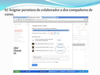 b) Asignar permisos de colaborador a dos compañeros de
curso.
 
