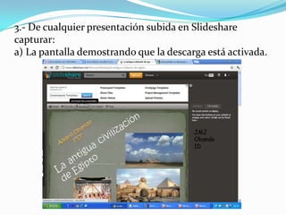 3.- De cualquier presentación subida en Slideshare
capturar:
a) La pantalla demostrando que la descarga está activada.
 