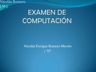 Nicolás Romero
J.M.J.




             Nicolás Enrique Romero Merelo
                          1 “D”
 