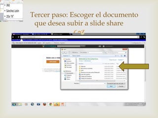 Tercer paso: Escoger el documento
 que desea subir a slide share
             
 