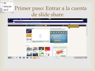 Primer paso: Entrar a la cuenta
      de slide share
            
 