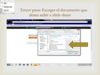Tercer paso: Escoger el documento que
     desea subir a slide share
              
 