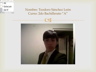 Nombre: Teodoro Sánchez León
 Curso: 2do Bachillerato “A”

           
 