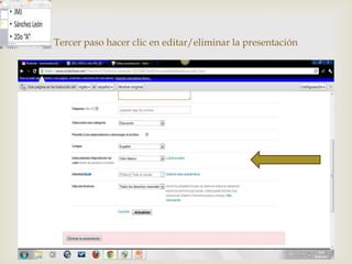 Tercer paso hacer clic en editar/eliminar la presentación


                         
 