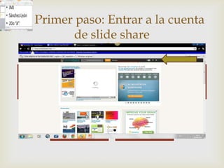 Primer paso: Entrar a la cuenta
      de slide share
            
 