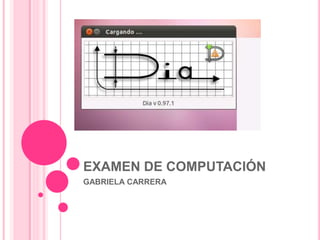 EXAMEN DE COMPUTACIÓN
GABRIELA CARRERA
 