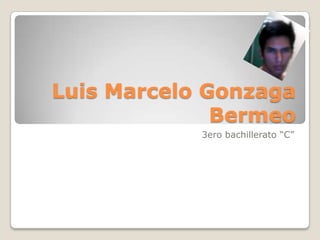 Luis Marcelo Gonzaga
              Bermeo
            3ero bachillerato “C”
 