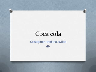 Coca cola
Cristopher orellana aviles
           4b
 