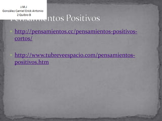  http://pensamientos.cc/pensamientos-positivos-
 cortos/

 http://www.tubreveespacio.com/pensamientos-
 positivos.htm
 