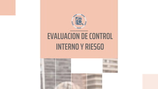 EVALUACION DE CONTROL
INTERNO Y RIESGO
 
