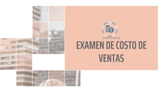 EXAMEN DECOSTO DE
VENTAS
 