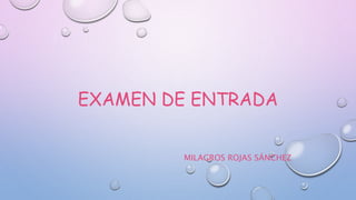 EXAMEN DE ENTRADA
MILAGROS ROJAS SÁNCHEZ
 