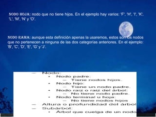 Las variables apuntador están asociadas a un tipo de dato. Por ej. Si el valor de cont. es entero la variable apuntador ptrcont debe ser de tipo entero.Definición de arboles"Un árbol es una estructura no lineal en la que cada nodo puede apuntar a uno o varios nodos.También se suele dar una definición recursiva: un árbol es una estructura en compuesta por un dato y varios árboles.Esto son definiciones simples. Pero las características que implican no lo son tanto.
