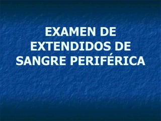EXAMEN DE EXTENDIDOS DE SANGRE PERIFÉRICA 
