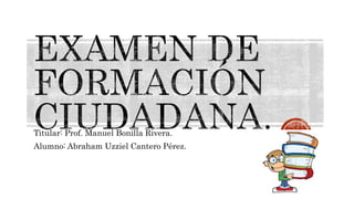 Titular: Prof. Manuel Bonilla Rivera.
Alumno: Abraham Uzziel Cantero Pérez.
 