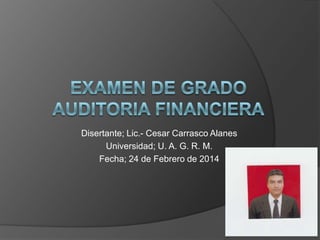 Disertante; Lic.- Cesar Carrasco Alanes
Universidad; U. A. G. R. M.
Fecha; 24 de Febrero de 2014

 