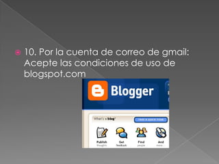  10. Por la cuenta de correo de gmail:
Acepte las condiciones de uso de
blogspot.com
 