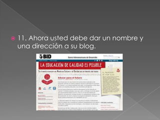  11. Ahora usted debe dar un nombre y
una dirección a su blog.
 