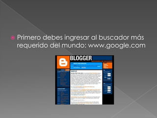  Primero debes ingresar al buscador más
requerido del mundo: www.google.com
 