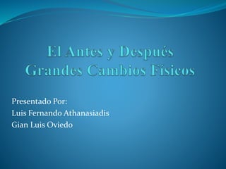Presentado Por: 
Luis Fernando Athanasiadis 
Gian Luis Oviedo 
 