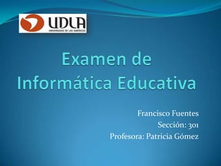 Francisco Fuentes
Sección: 301
Profesora: Patricia Gómez
 