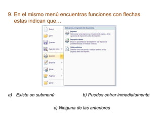 9. En el mismo menú encuentras funciones con flechas
estas indican que…
a) Existe un submenú b) Puedes entrar inmediatamente
c) Ninguna de las anteriores
 