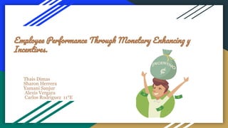 Employee Performance Through Monetary Enhancing y
Incentives.
Thais Dimas
Sharon Herrera
Yamani Sanjur
Alexis Vergara
Carlos Rodriguez 11°E
 