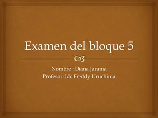 Nombre : Diana Jarama
Profesor: ldc Freddy Uruchima
 