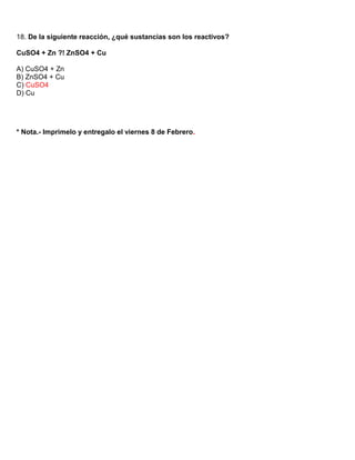 18. De la siguiente reacción, ¿qué sustancias son los reactivos?

CuSO4 + Zn ?! ZnSO4 + Cu

A) CuSO4 + Zn
B) ZnSO4 + Cu
C) CuSO4
D) Cu




* Nota.- Imprimelo y entregalo el viernes 8 de Febrero.
 