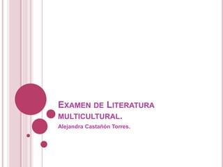 Examen de Literatura multicultural. Alejandra Castañón Torres. 