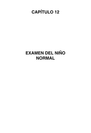 CAPÍTULO 12




EXAMEN DEL NIÑO
    NORMAL
 