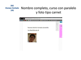 Nombre completo, curso con paralelo
        y foto tipo carnet
 