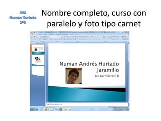 Nombre completo, curso con
 paralelo y foto tipo carnet
 
