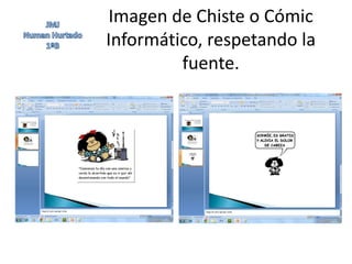 Imagen de Chiste o Cómic
Informático, respetando la
         fuente.
 