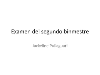 Examen del segundo binmestre
Jackeline Pullaguari
 