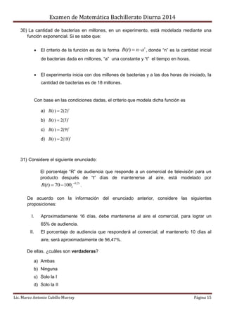 Examen de Matemática Bachillerato Diurna 2014
Lic. Marco Antonio Cubillo Murray Página 15
30) La cantidad de bacterias en ...
