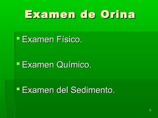 Examen de Orina

 Examen Físico.

 Examen Químico.

 Examen del Sedimento.

                          5
 