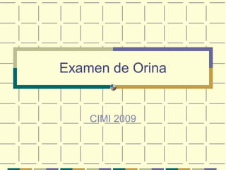 Examen de Orina

CIMI 2009

 