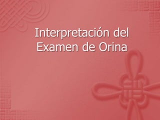 Interpretación del
Examen de Orina
 