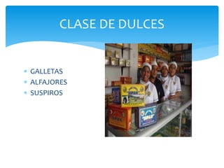  GALLETAS
 ALFAJORES
 SUSPIROS
CLASE DE DULCES
 