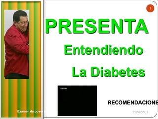 1




                PRESENTA
                        Entendiendo
                         La Diabetes

                              RECOMENDACIONE
Examen de power point               22/02/2012
 