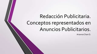 Redacción Publicitaria.
Conceptos representados en
     Anuncios Publicitarios.
                     Arianna Chan O.
 