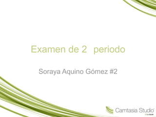 Examen de 2° periodo Soraya Aquino Gómez #2 