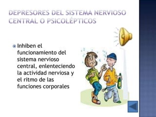  Inhiben el
 funcionamiento del
 sistema nervioso
 central, enlenteciendo
 la actividad nerviosa y
 el ritmo de las
 funciones corporales
 